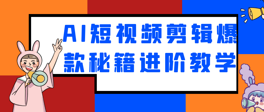 AI短视频剪辑爆款秘籍进阶教学